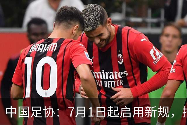 中国足协：7月1日起启用新规，捂嘴可被直红罚下！