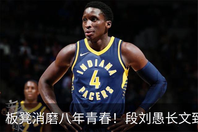 板凳消磨八年青春！段刘愚长文致谢背后，藏着多少难言无奈