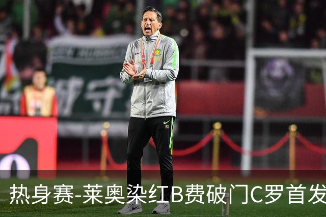 热身赛-莱奥染红B费破门C罗首发 十人葡萄牙2-1十人智利