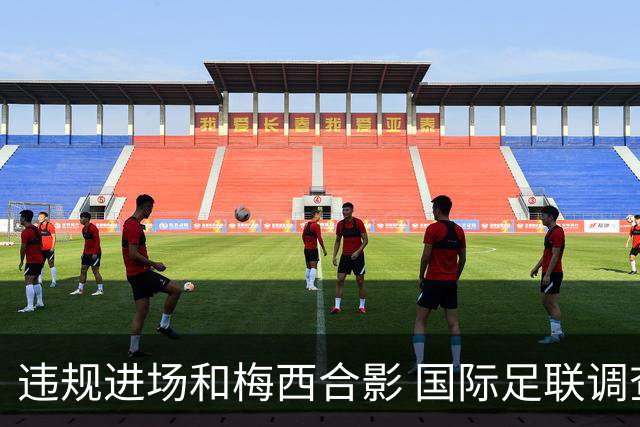 违规进场和梅西合影 国际足联调查网红撒盐哥