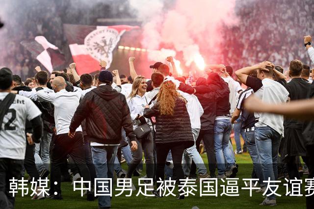 韩媒：中国男足被泰国逼平友谊赛再度蒙羞 冲击下届世界杯依旧艰难