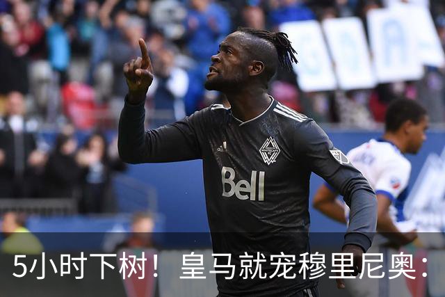 5小时下树！皇马就宠穆里尼奥：第5名新援到位，还有3大目标