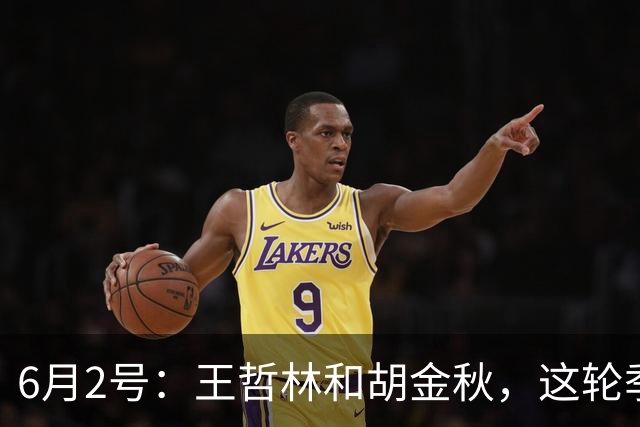 6月2号：王哲林和胡金秋，这轮季后赛表现悬殊反映出实力差距